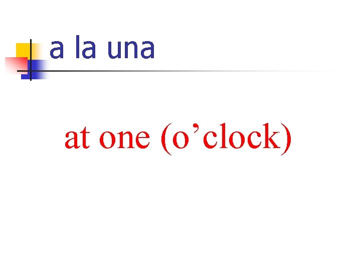 a la una at one (o’clock) 