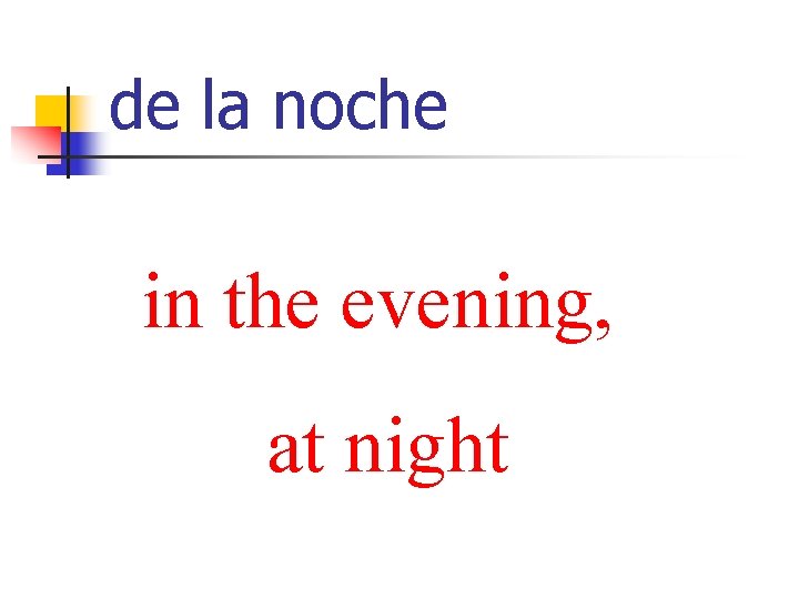 de la noche in the evening, at night 
