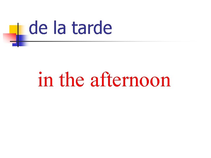 de la tarde in the afternoon 