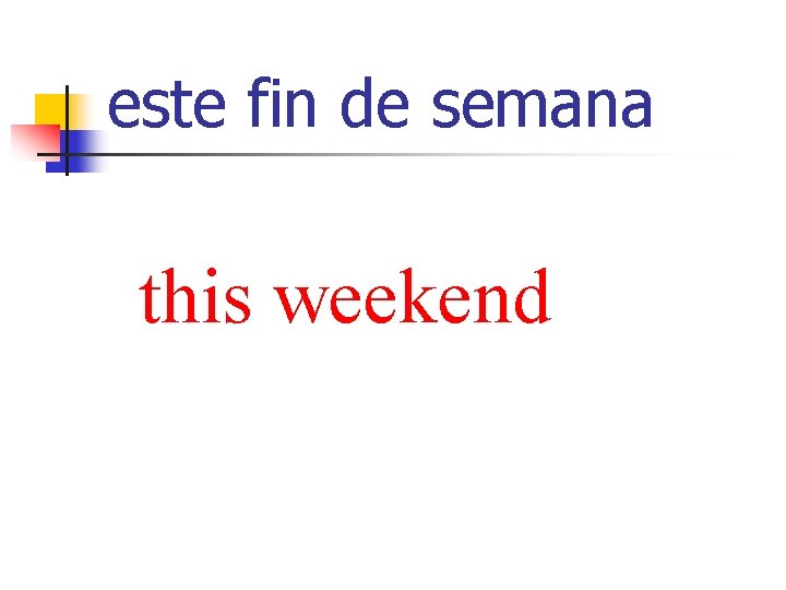 este fin de semana this weekend 