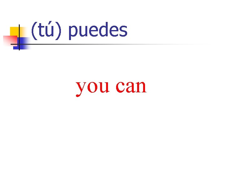 (tú) puedes you can 