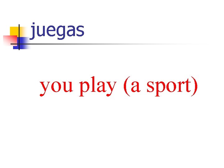 juegas you play (a sport) 