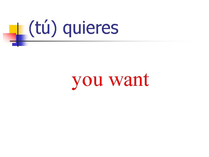 (tú) quieres you want 