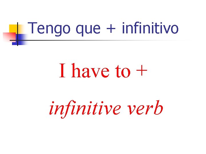 Tengo que + infinitivo I have to + infinitive verb 