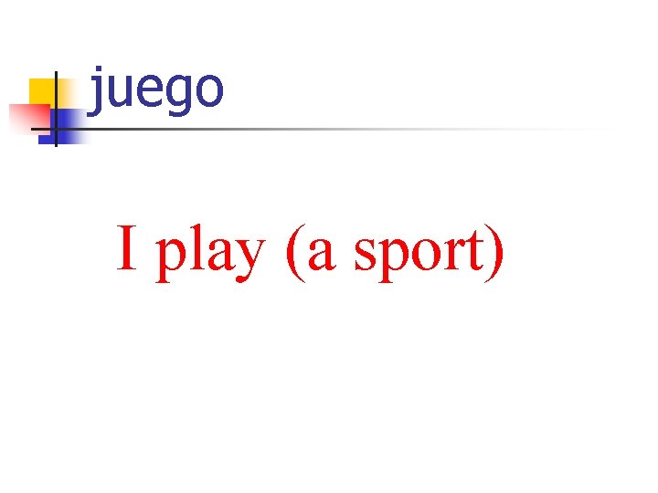 juego I play (a sport) 