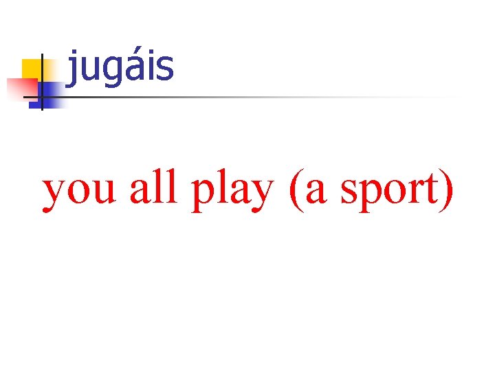 jugáis you all play (a sport) 