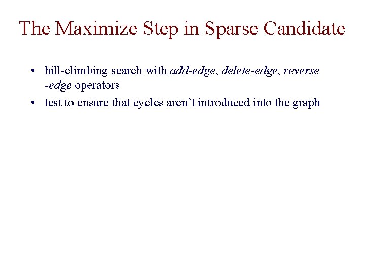 The Maximize Step in Sparse Candidate • hill-climbing search with add-edge, delete-edge, reverse -edge