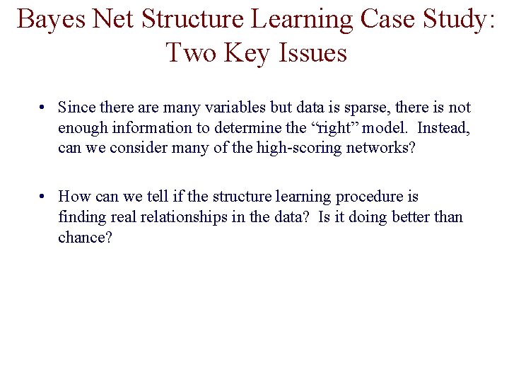 Bayes Net Structure Learning Case Study: Two Key Issues • Since there are many