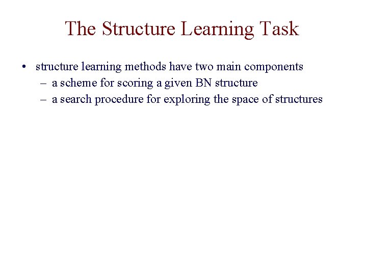 The Structure Learning Task • structure learning methods have two main components – a