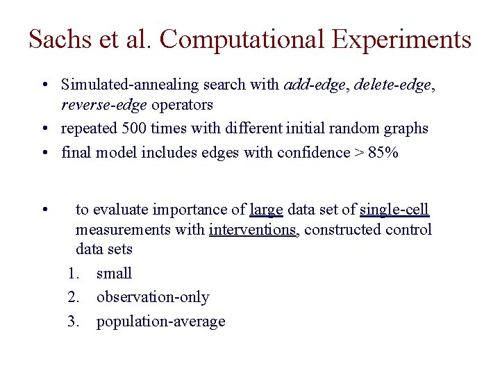 Sachs et al. Computational Experiments • Simulated-annealing search with add-edge, delete-edge, reverse-edge operators •