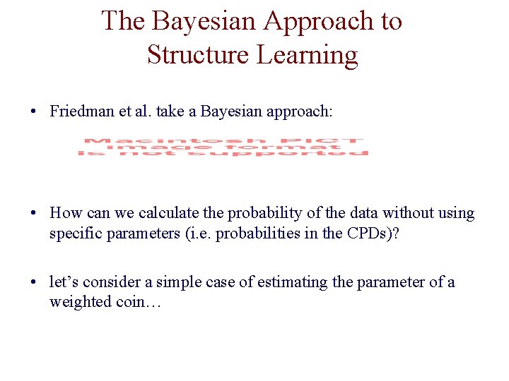 The Bayesian Approach to Structure Learning • Friedman et al. take a Bayesian approach: