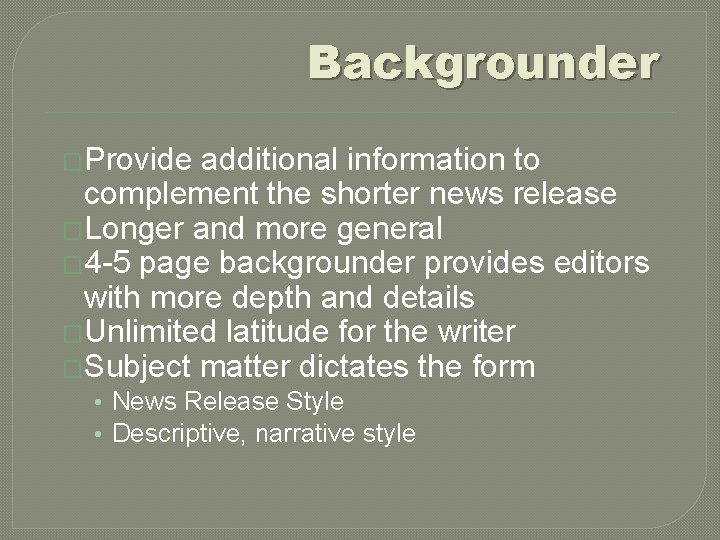 Backgrounder �Provide additional information to complement the shorter news release �Longer and more general