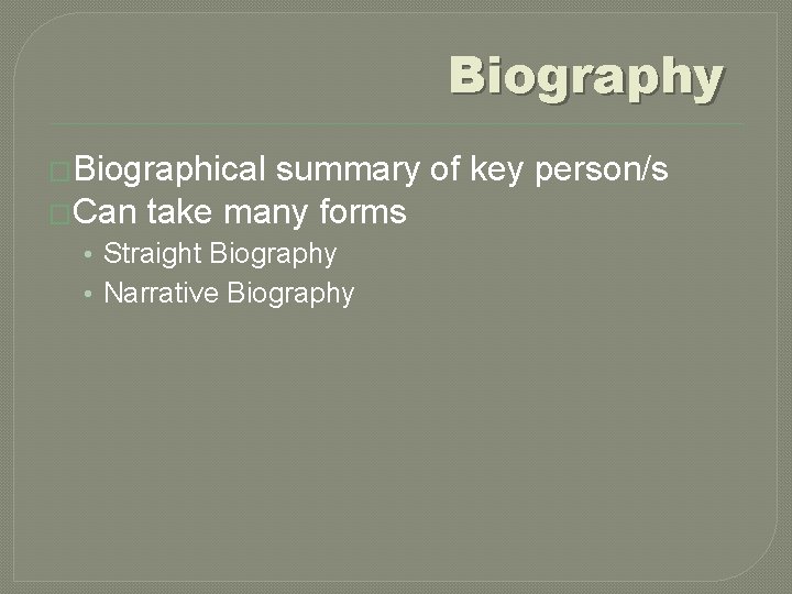 Biography �Biographical summary of key person/s �Can take many forms • Straight Biography •