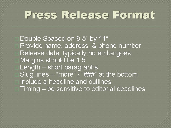 Press Release Format � Double Spaced on 8. 5” by 11” � Provide name,