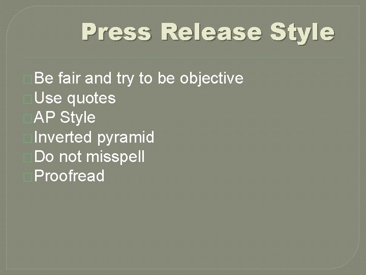 Press Release Style �Be fair and try to be objective �Use quotes �AP Style