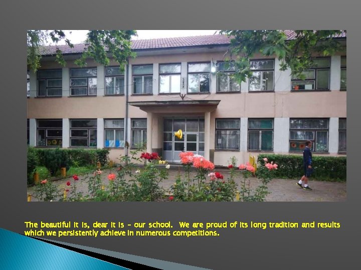 The beautiful it is, dear it is – our school. We are proud of