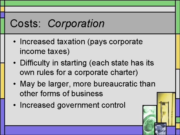 Costs: Corporation • Increased taxation (pays corporate income taxes) • Difficulty in starting (each