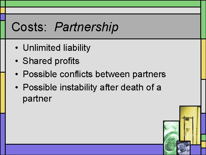 Costs: Partnership • • Unlimited liability Shared profits Possible conflicts between partners Possible instability