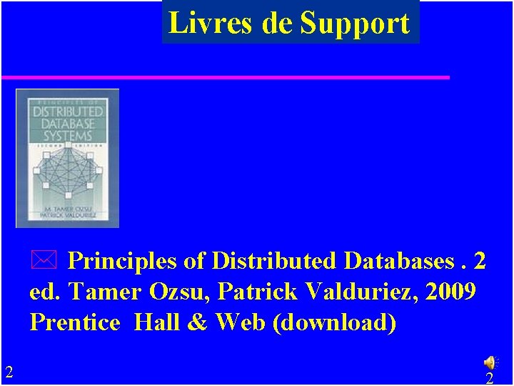 Livres de Support * Principles of Distributed Databases. 2 ed. Tamer Ozsu, Patrick Valduriez,