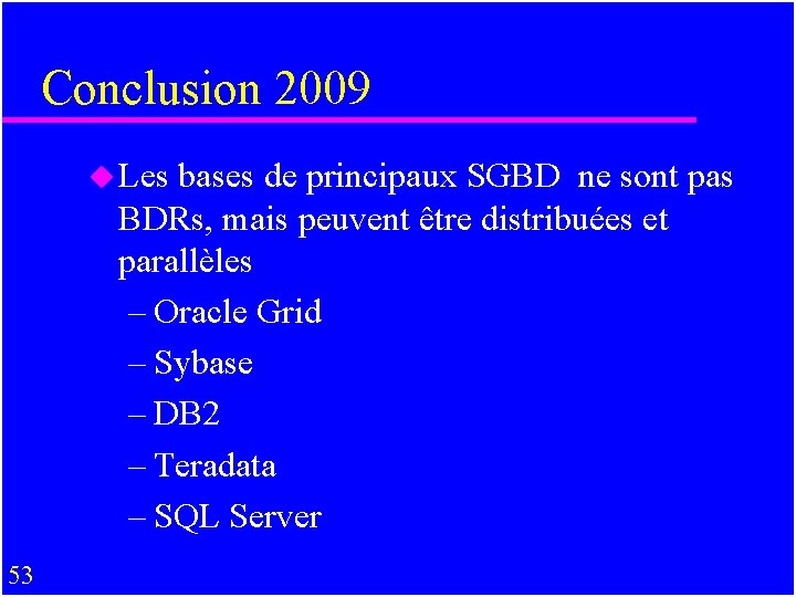 Conclusion 2009 u Les bases de principaux SGBD ne sont pas BDRs, mais peuvent