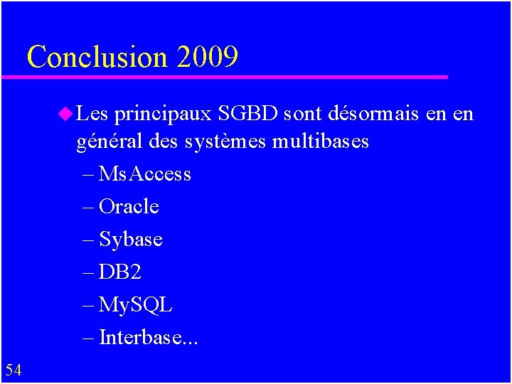 Conclusion 2009 u Les principaux SGBD sont désormais en en général des systèmes multibases