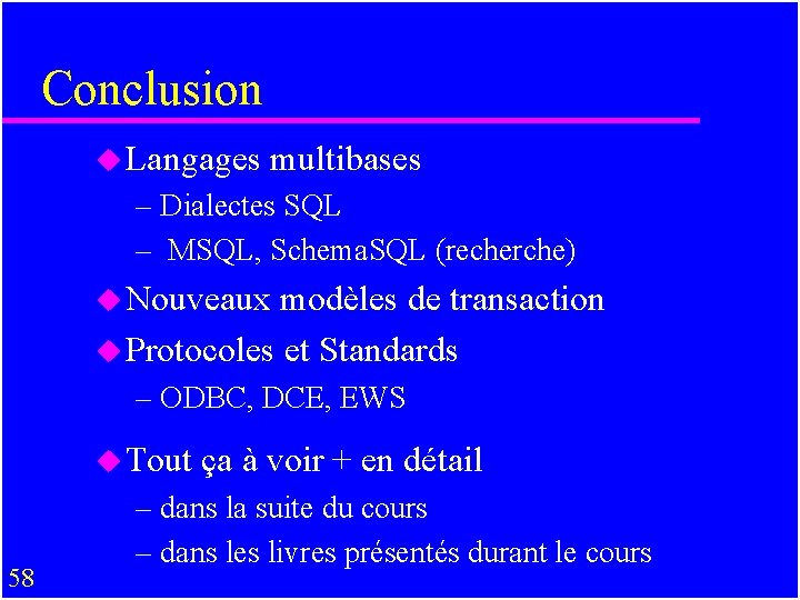 Conclusion u Langages multibases – Dialectes SQL – MSQL, Schema. SQL (recherche) u Nouveaux