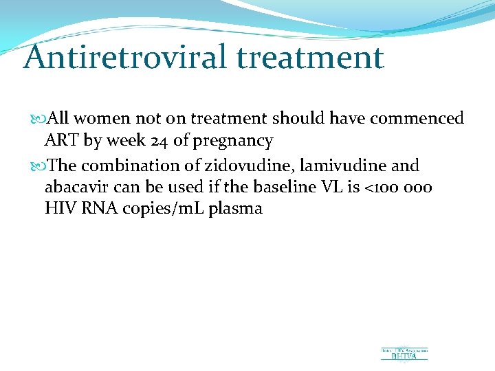 Antiretroviral treatment All women not on treatment should have commenced ART by week 24