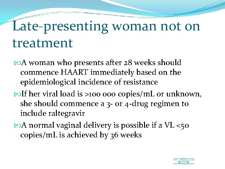 Late presenting woman not on treatment A woman who presents after 28 weeks should