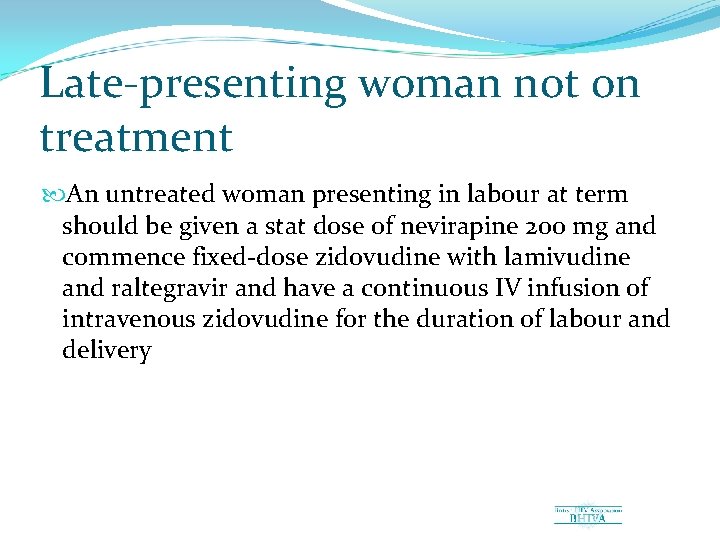Late presenting woman not on treatment An untreated woman presenting in labour at term