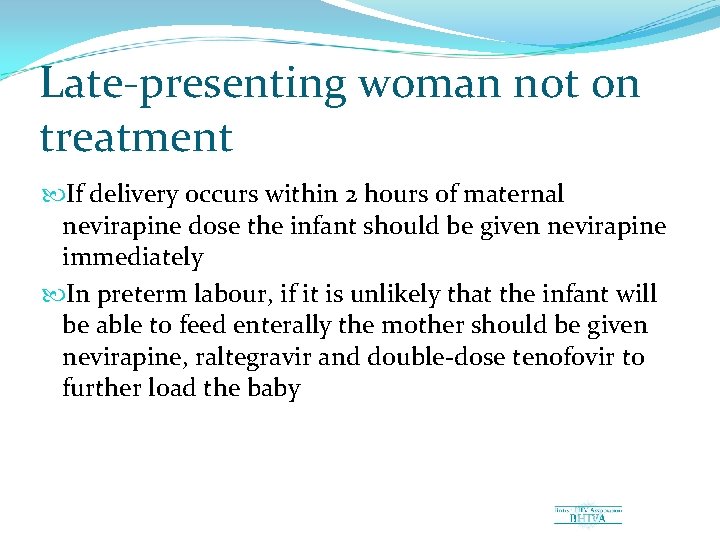 Late presenting woman not on treatment If delivery occurs within 2 hours of maternal