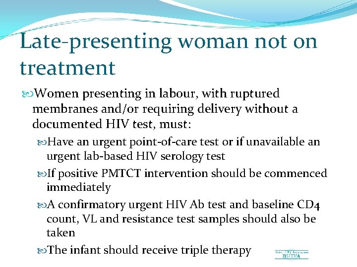 Late presenting woman not on treatment Women presenting in labour, with ruptured membranes and/or