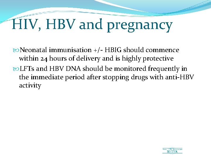 HIV, HBV and pregnancy Neonatal immunisation +/ HBIG should commence within 24 hours of