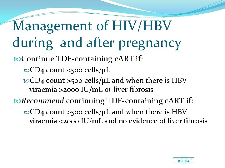 Management of HIV/HBV during and after pregnancy Continue TDF containing c. ART if: CD