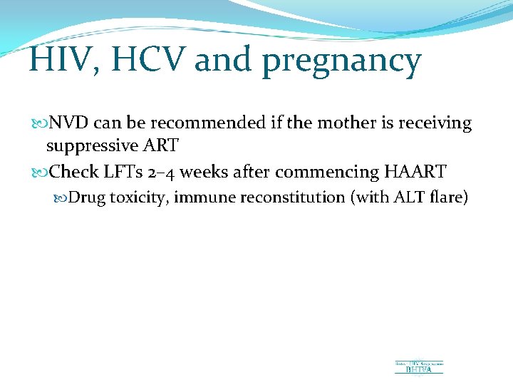 HIV, HCV and pregnancy NVD can be recommended if the mother is receiving suppressive