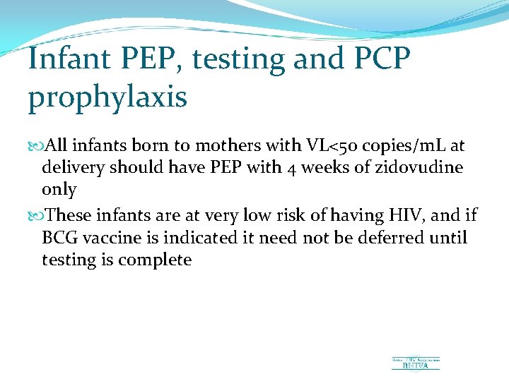 Infant PEP, testing and PCP prophylaxis All infants born to mothers with VL<50 copies/m.