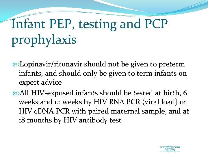 Infant PEP, testing and PCP prophylaxis Lopinavir/ritonavir should not be given to preterm infants,