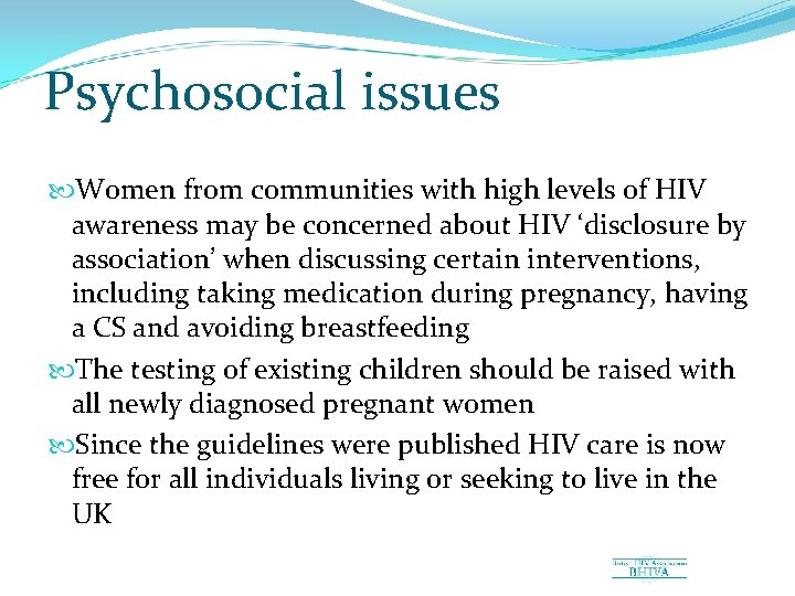 Psychosocial issues Women from communities with high levels of HIV awareness may be concerned