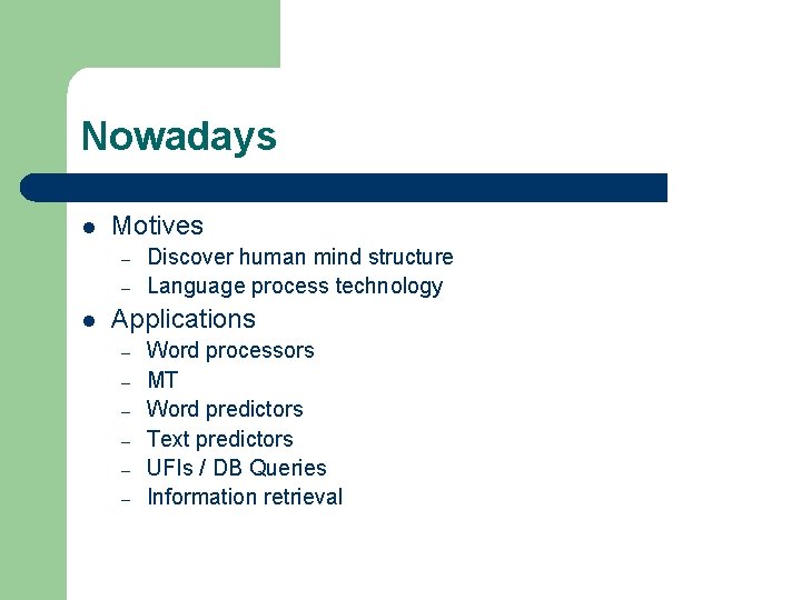 Nowadays l Motives – – l Discover human mind structure Language process technology Applications