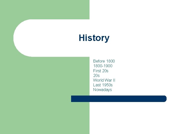 History Before 1800 -1900 First 20 s World War II Last 1950 s Nowadays