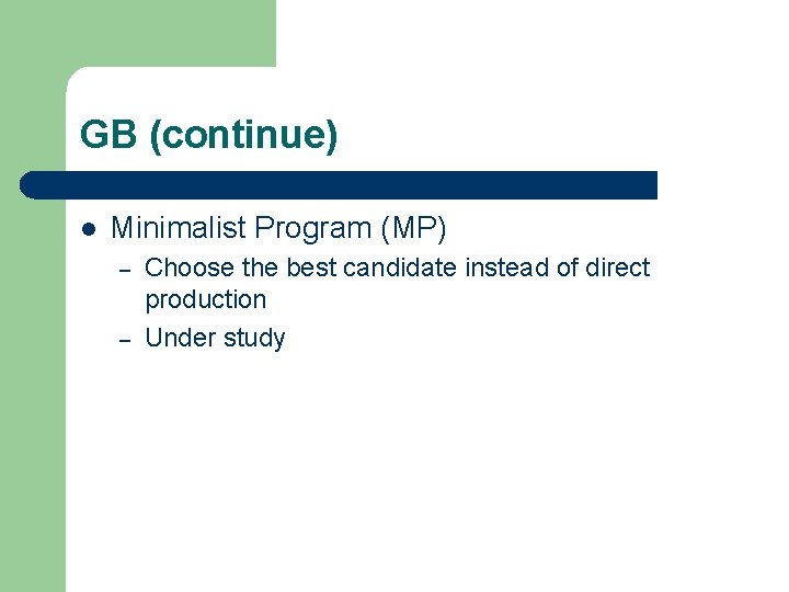 GB (continue) l Minimalist Program (MP) – – Choose the best candidate instead of