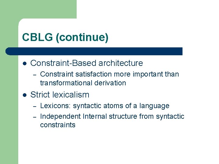 CBLG (continue) l Constraint-Based architecture – l Constraint satisfaction more important than transformational derivation