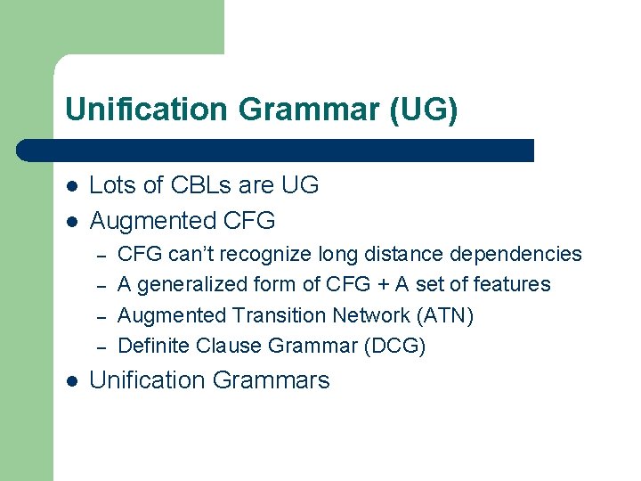 Unification Grammar (UG) l l Lots of CBLs are UG Augmented CFG – –