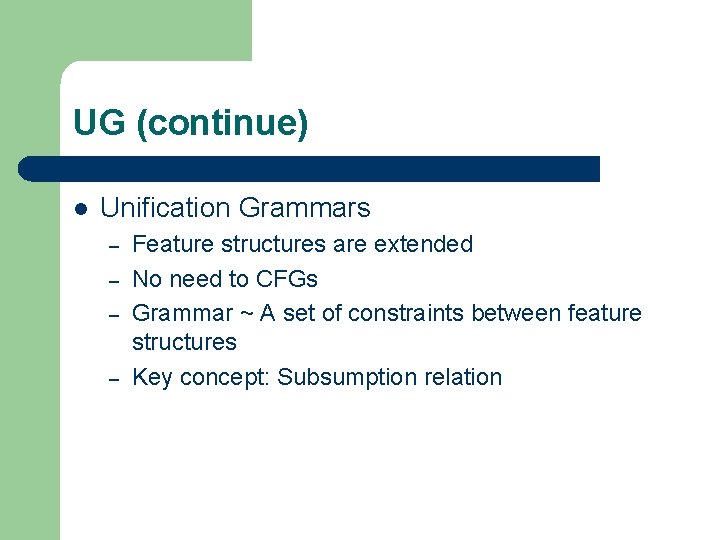 UG (continue) l Unification Grammars – – Feature structures are extended No need to