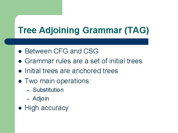 Tree Adjoining Grammar (TAG) l l Between CFG and CSG Grammar rules are a