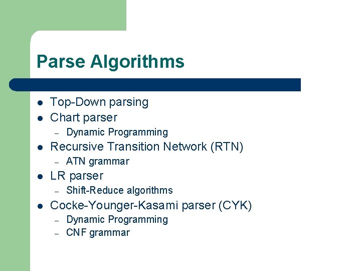 Parse Algorithms l l Top-Down parsing Chart parser – l Recursive Transition Network (RTN)
