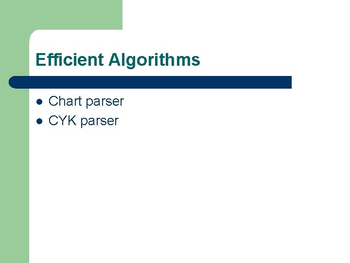 Efficient Algorithms l l Chart parser CYK parser 