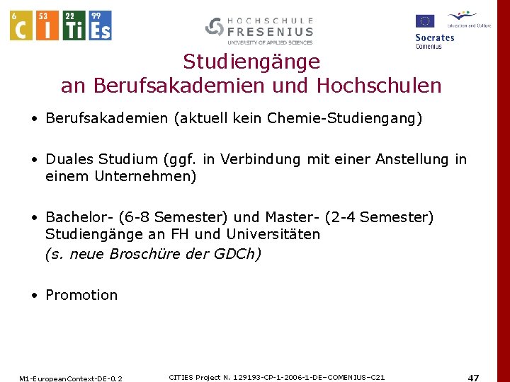 Studiengänge an Berufsakademien und Hochschulen • Berufsakademien (aktuell kein Chemie-Studiengang) • Duales Studium (ggf.