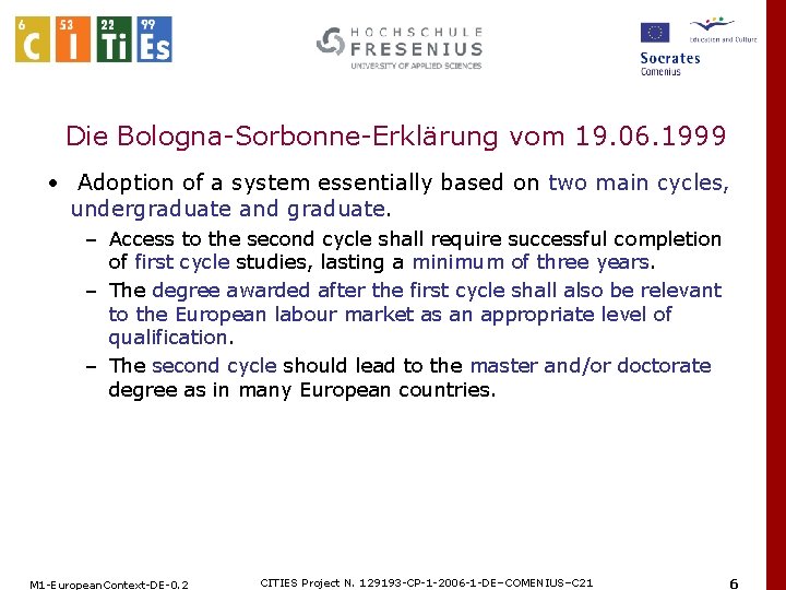 Die Bologna-Sorbonne-Erklärung vom 19. 06. 1999 • Adoption of a system essentially based on