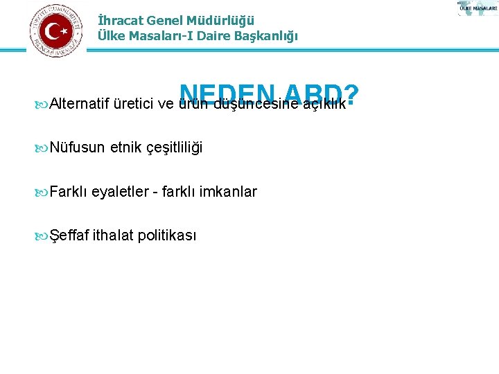 İhracat Genel Müdürlüğü Ülke Masaları-I Daire Başkanlığı NEDEN ABD? Alternatif üretici ve ürün düşüncesine