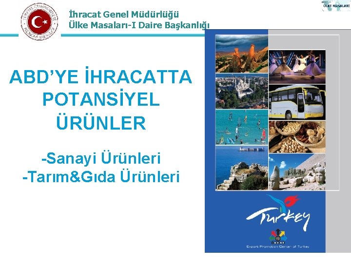 İhracat Genel Müdürlüğü Ülke Masaları-I Daire Başkanlığı ABD’YE İHRACATTA POTANSİYEL ÜRÜNLER -Sanayi Ürünleri -Tarım&Gıda